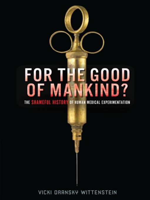 Title details for For the Good of Mankind?: the Shameful History of Human Medical Experimentation by Vicki Oransky Wittenstein - Wait list